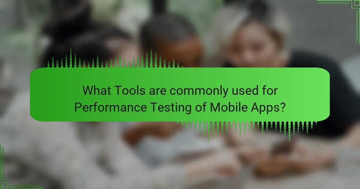 What Tools are commonly used for Performance Testing of Mobile Apps?